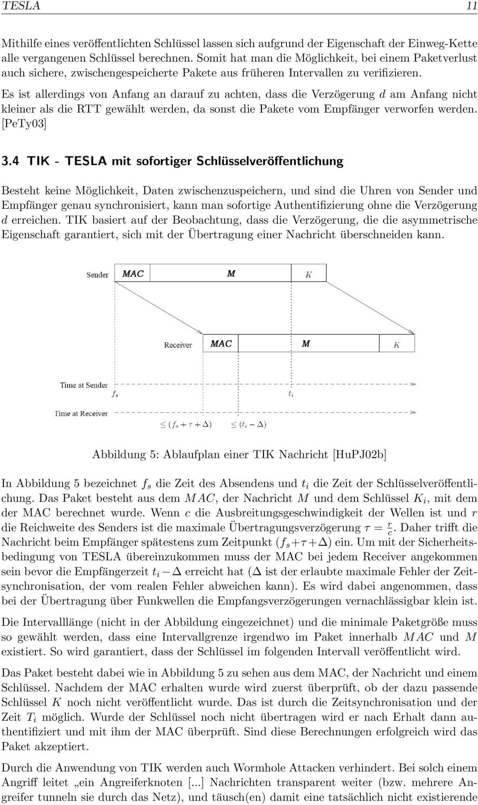 Es ist allerdings von Anfang an darauf zu achten, dass die Verzögerung d am Anfang nicht kleiner als die RTT gewählt werden, da sonst die Pakete vom Empfänger verworfen werden. [PeTy03] 3.