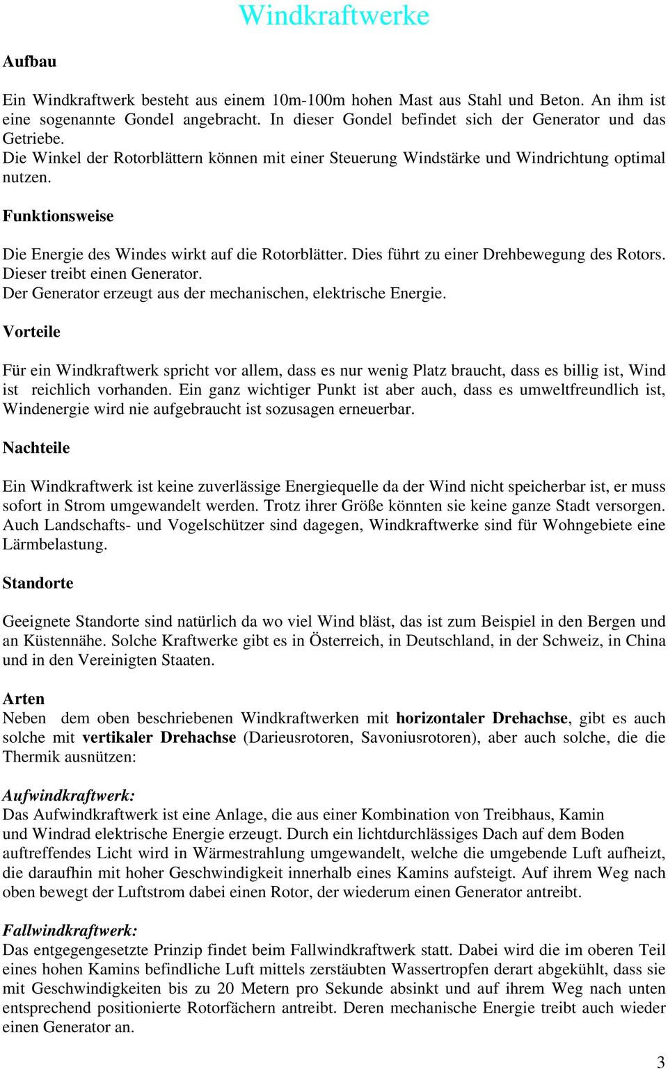 Funktionsweise Die Energie des Windes wirkt auf die Rotorblätter. Dies führt zu einer Drehbewegung des Rotors. Dieser treibt einen Generator.