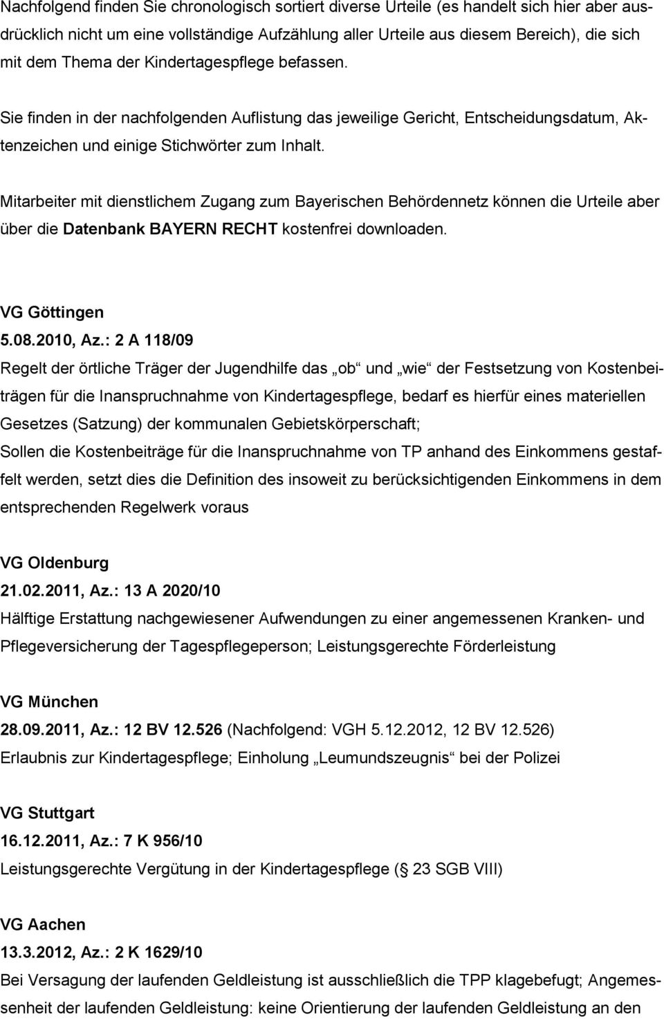 Mitarbeiter mit dienstlichem Zugang zum Bayerischen Behördennetz können die Urteile aber über die Datenbank BAYERN RECHT kostenfrei downloaden. VG Göttingen 5.08.2010, Az.
