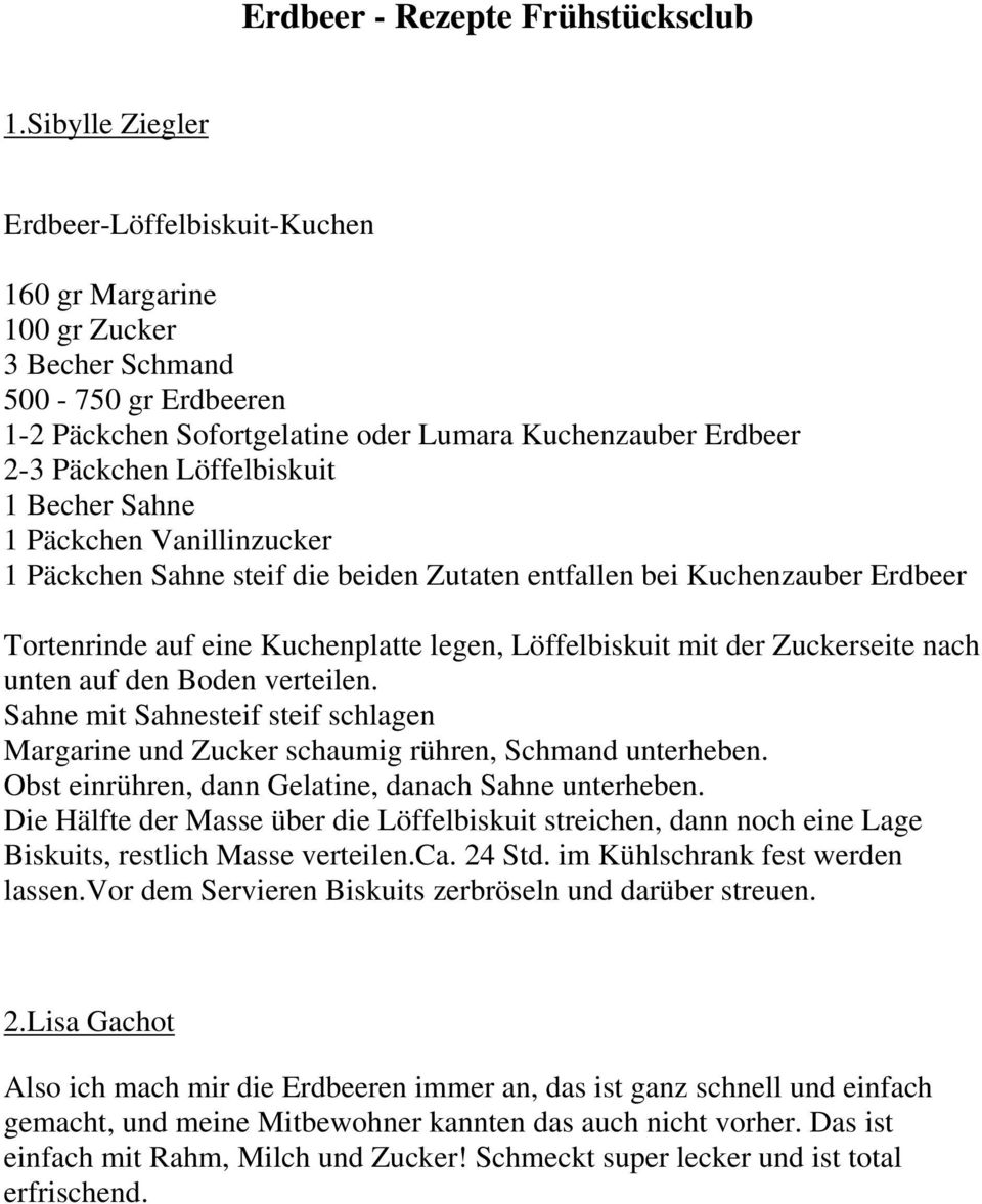 Löffelbiskuit 1 Becher Sahne 1 Päckchen Vanillinzucker 1 Päckchen Sahne steif die beiden Zutaten entfallen bei Kuchenzauber Erdbeer Tortenrinde auf eine Kuchenplatte legen, Löffelbiskuit mit der