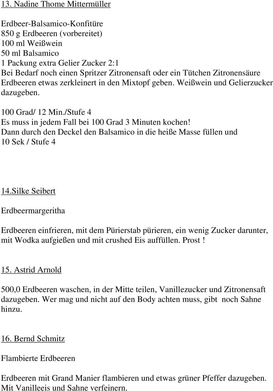 Dann durch den Deckel den Balsamico in die heiße Masse füllen und 10 Sek / Stufe 4 14.