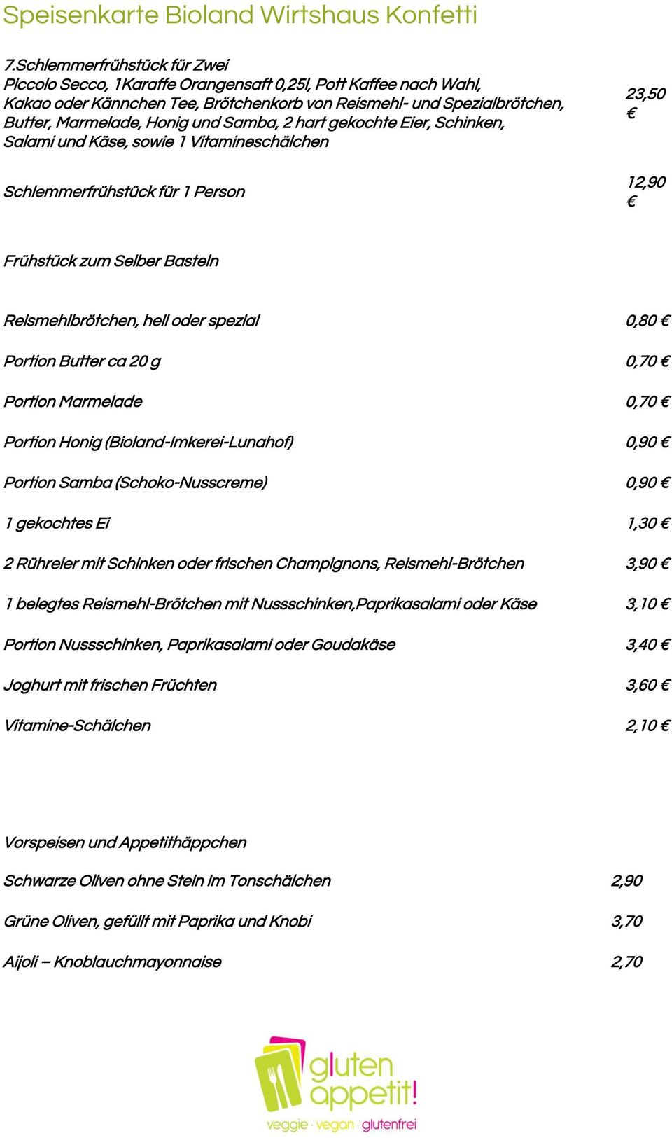 Portion Butter ca 20 g 0,70 Portion Marmelade 0,70 Portion Honig (Bioland-Imkerei-Lunahof) 0,90 Portion Samba (Schoko-Nusscreme) 0,90 1 gekochtes Ei 1,30 2 Rühreier mit Schinken oder frischen