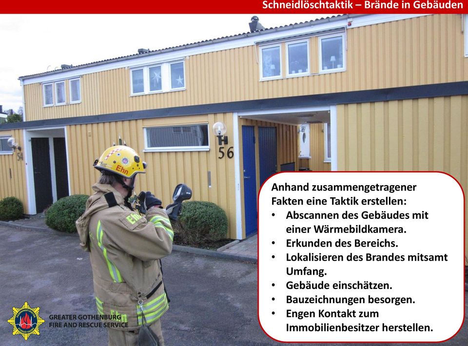 Lokalisieren des Brandes mitsamt Umfang. Gebäude einschätzen.