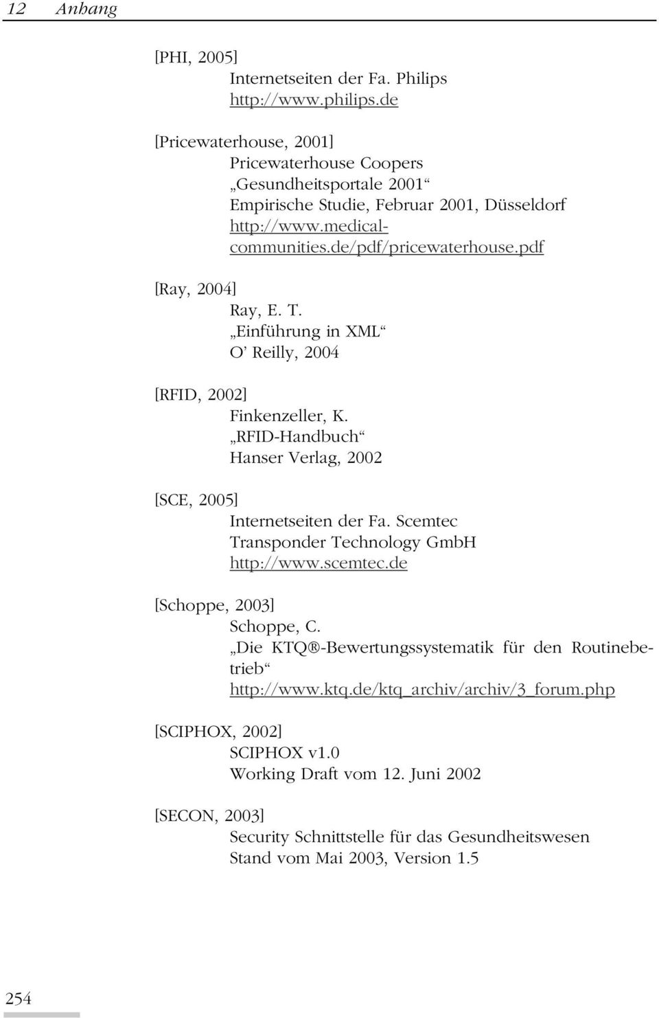 pdf [Ray, 2004] Ray, E. T. Einführung in XML O' Reilly, 2004 [RFID, 2002] Finkenzeller, K. RFID-Handbuch Hanser Verlag, 2002 [SCE, 2005] Internetseiten der Fa.