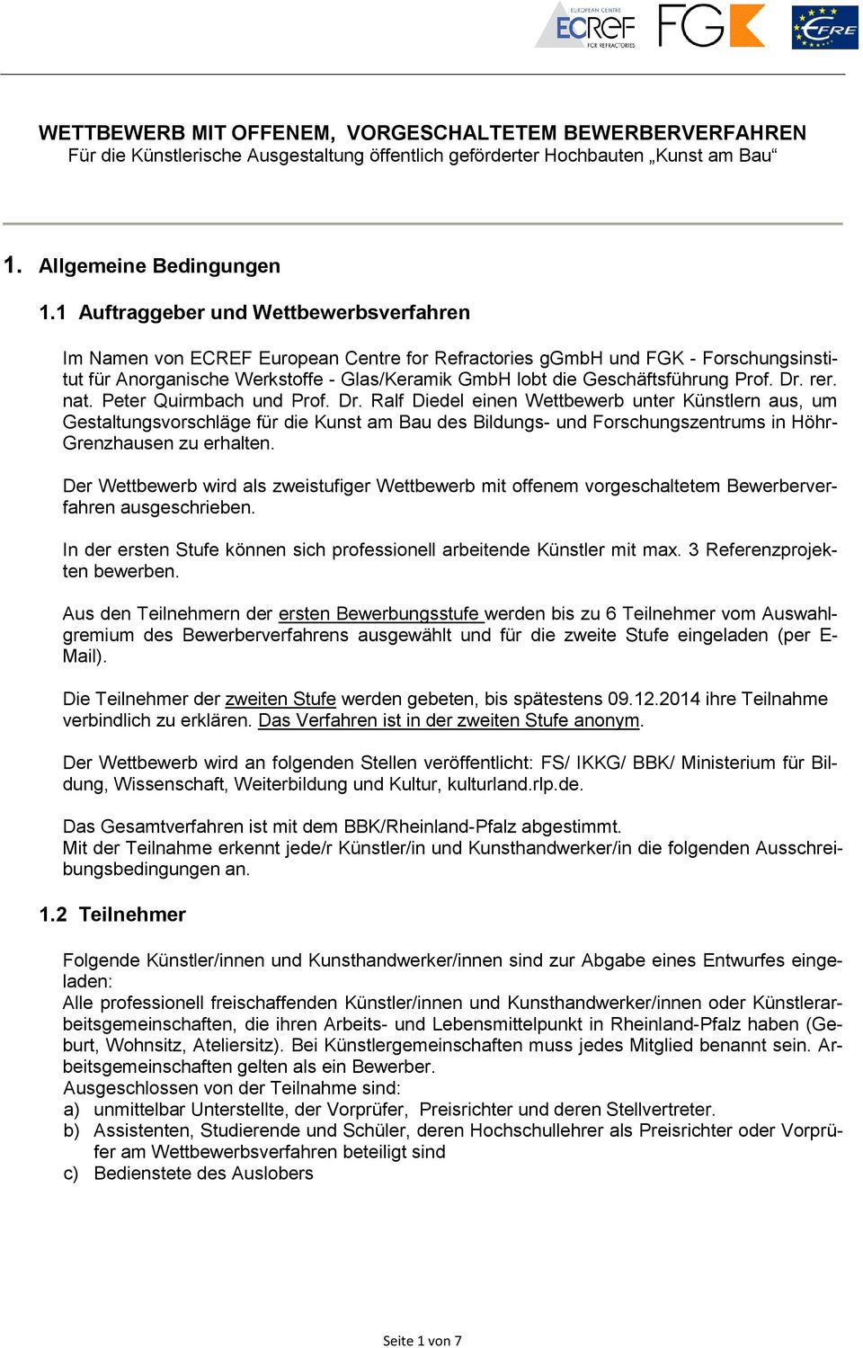 Geschäftsführung Prof. Dr. rer. nat. Peter Quirmbach und Prof. Dr. Ralf Diedel einen Wettbewerb unter Künstlern aus, um Gestaltungsvorschläge für die Kunst am Bau des Bildungs- und Forschungszentrums in Höhr- Grenzhausen zu erhalten.