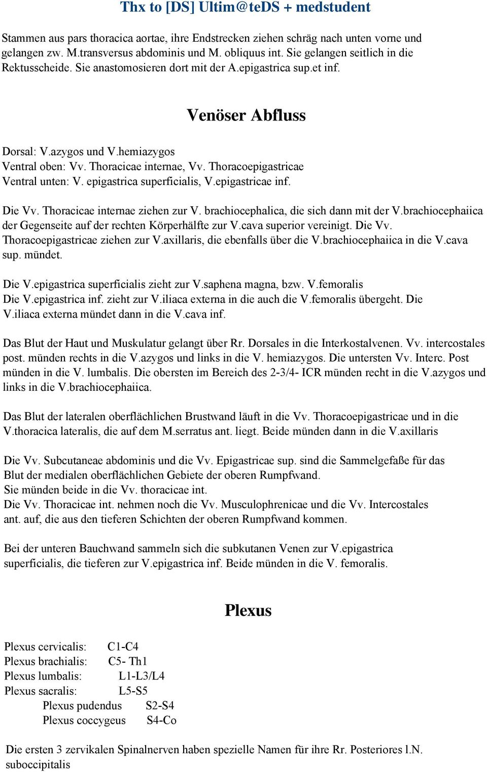 epigastrica superficialis, V.epigastricae inf. Die Vv. Thoracicae internae ziehen zur V. brachiocephalica, die sich dann mit der V.brachiocephaiica der Gegenseite auf der rechten Körperhälfte zur V.