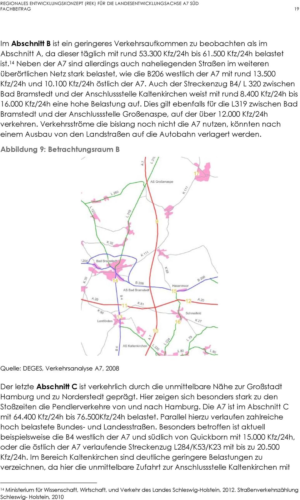 Auch der Streckenzug B4/ L 320 zwischen Bad Bramstedt und der Anschlussstelle Kaltenkirchen weist mit rund 8.400 Kfz/24h bis 16.000 Kfz/24h eine hohe Belastung auf.