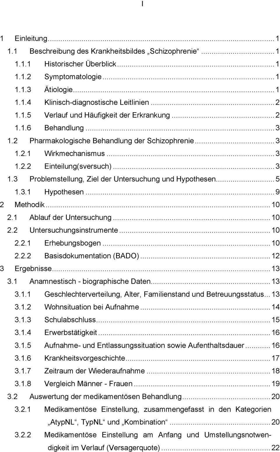 ..5 1.3.1 Hypothesen...9 2 Methodik... 10 2.1 Ablauf der Untersuchung... 10 2.2 Untersuchungsinstrumente... 10 2.2.1 Erhebungsbogen... 10 2.2.2 Basisdokumentation (BADO)... 12 3 Ergebnisse... 13 3.