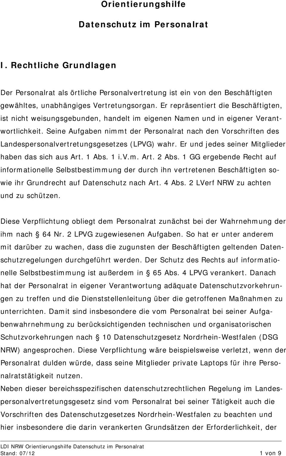 Seine Aufgaben nimmt der Personalrat nach den Vorschriften des Landespersonalvertretungsgesetzes (LPVG) wahr. Er und jedes seiner Mitglieder haben das sich aus Art. 1 Abs. 1 i.v.m. Art. 2 Abs.