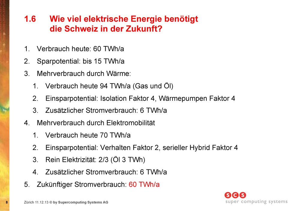 Zusätzlicher Stromverbrauch: 6 TWh/a 4. Mehrverbrauch durch Elektromobilität 1. Verbrauch heute 70 TWh/a 2.