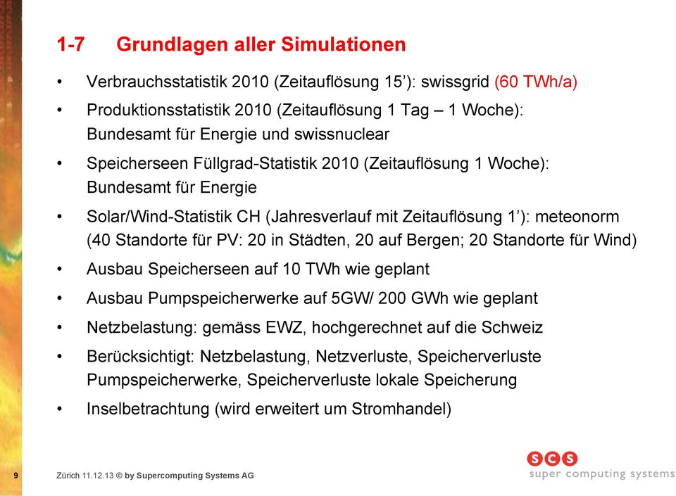 auf Bergen; 20 Standorte für Wind) Ausbau Speicherseen auf 10 TWh wie geplant Ausbau Pumpspeicherwerke auf 5GW/ 200 GWh wie geplant Netzbelastung: gemäss EWZ, hochgerechnet auf die Schweiz