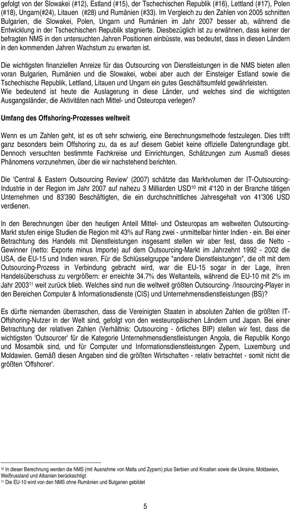 Diesbezüglich ist zu erwähnen, dass keiner der befragten NMS in den untersuchten Jahren Positionen einbüsste, was bedeutet, dass in diesen Ländern in den kommenden Jahren Wachstum zu erwarten ist.