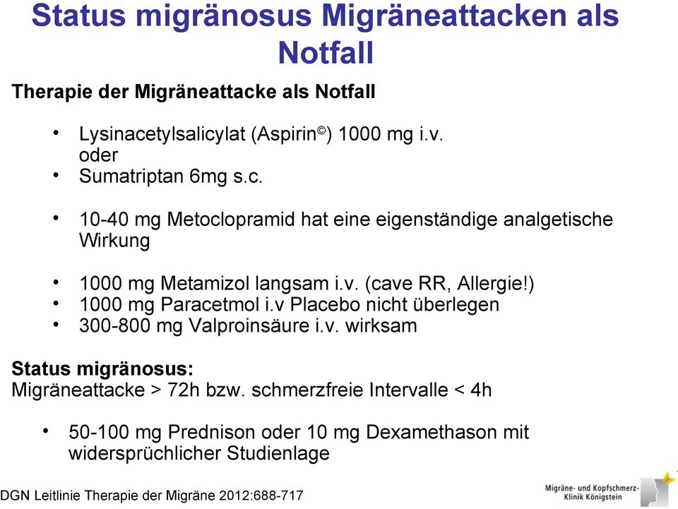 (cave RR, Allergie!) 1000 mg Paracetmol i.v Placebo nicht überlegen 300-800 mg Valproinsäure i.v. wirksam Status migränosus: Migräneattacke > 72h bzw.
