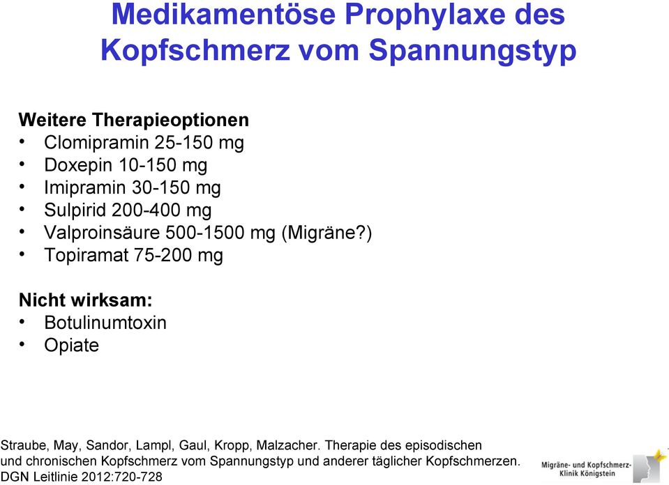 ) Topiramat 75-200 mg Nicht wirksam: Botulinumtoxin Opiate Straube, May, Sandor, Lampl, Gaul, Kropp, Malzacher.