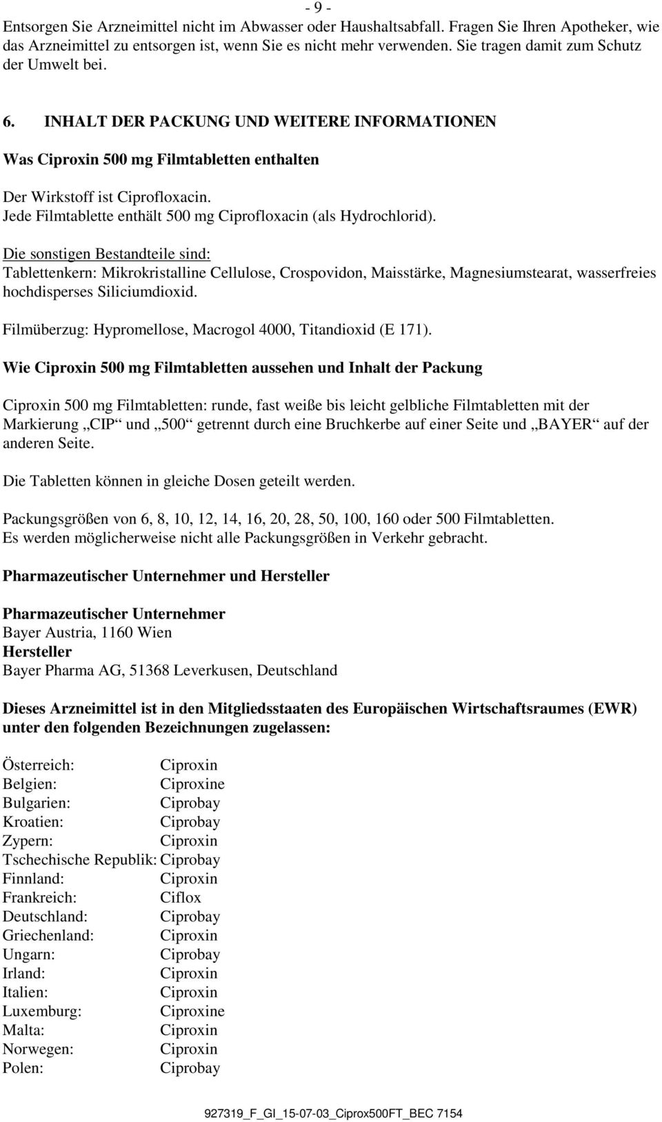 Jede Filmtablette enthält 500 mg Ciprofloxacin (als Hydrochlorid).