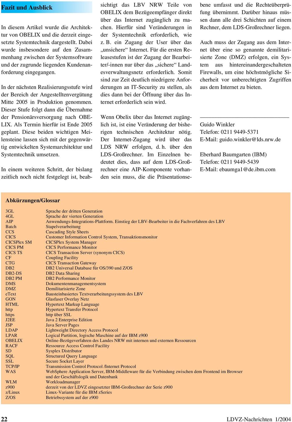 In der nächsten Realisierungsstufe wird der Bereich der Angestelltenvergütung Mitte 2005 in Produktion genommen. Dieser Stufe folgt dann die Übernahme der Pensionärsversorgung nach OBE- LIX.