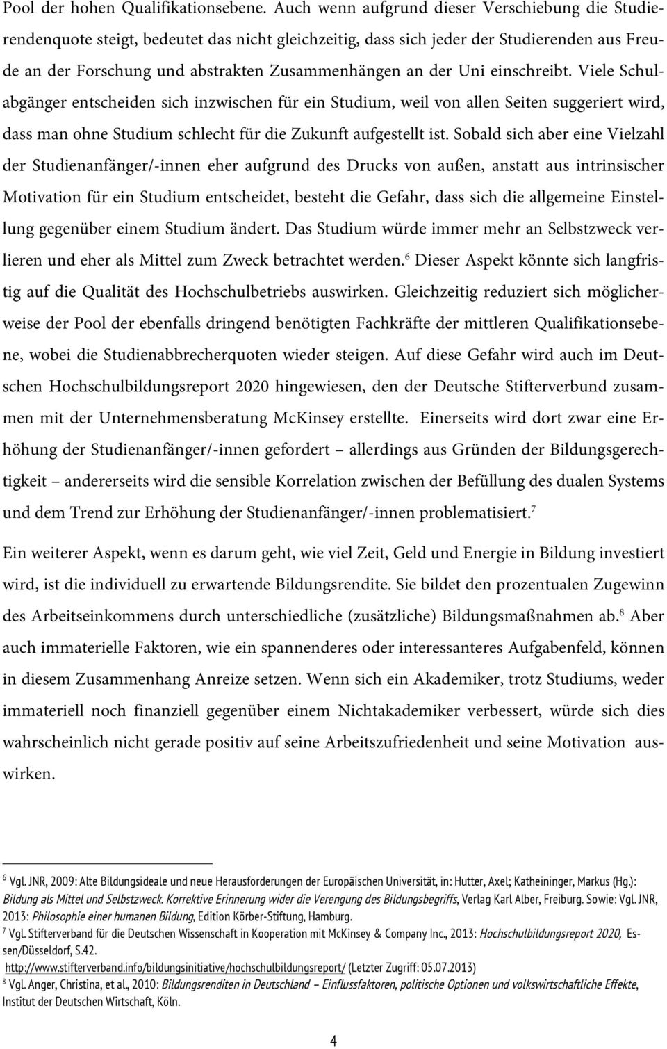 Uni einschreibt. Viele Schulabgänger entscheiden sich inzwischen für ein Studium, weil von allen Seiten suggeriert wird, dass man ohne Studium schlecht für die Zukunft aufgestellt ist.