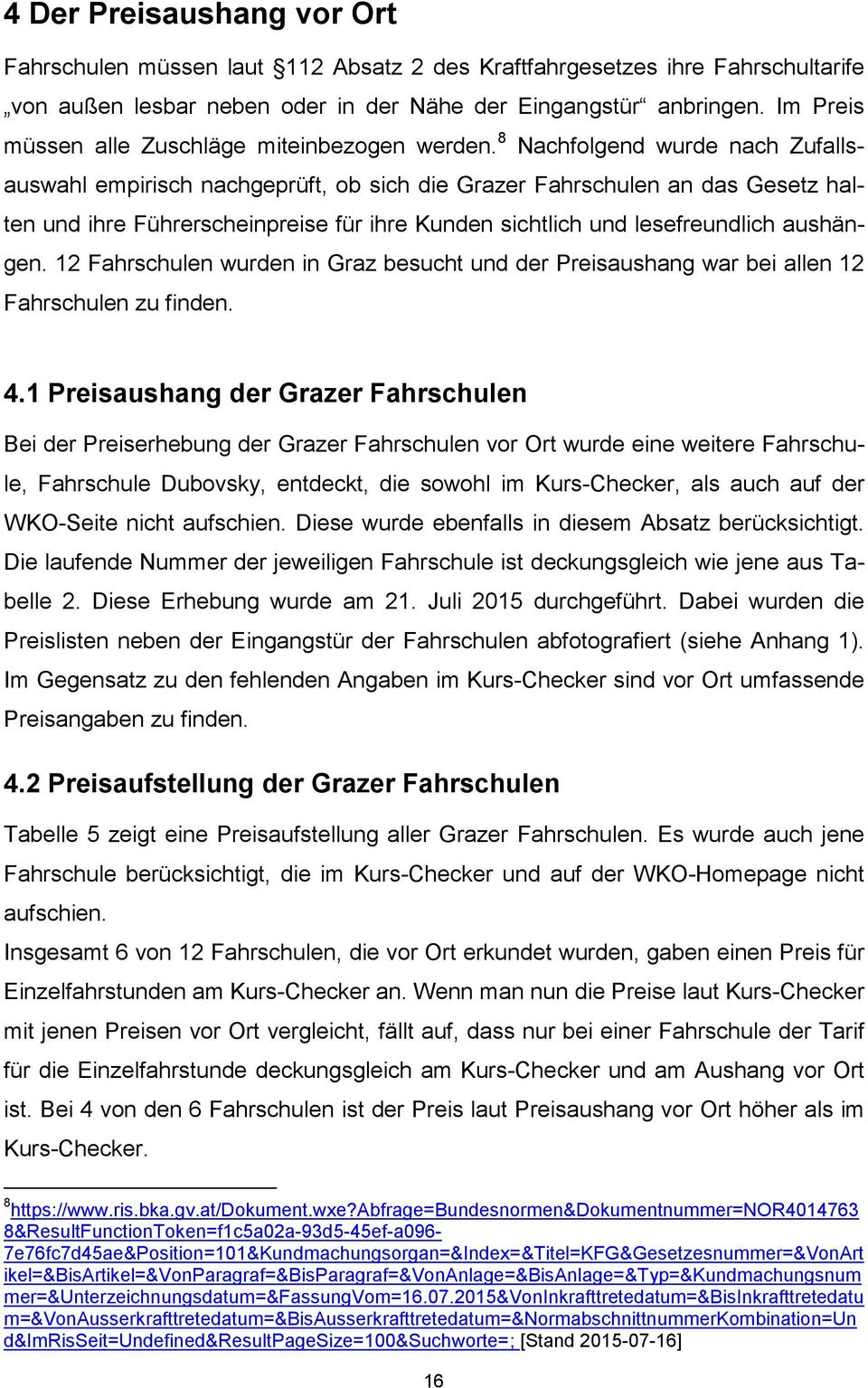 8 Nachfolgend wurde nach Zufallsauswahl empirisch nachgeprüft, ob sich die Grazer n an das Gesetz halten und ihre Führerscheinpreise für ihre Kunden sichtlich und lesefreundlich aushängen.