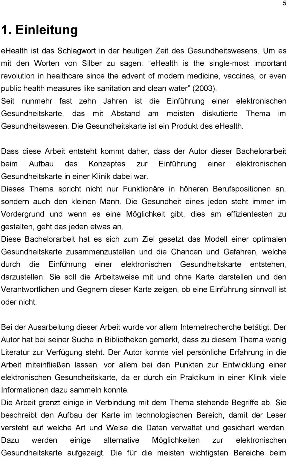 and clean water (2003). Seit nunmehr fast zehn Jahren ist die Einführung einer elektronischen Gesundheitskarte, das mit Abstand am meisten diskutierte Thema im Gesundheitswesen.