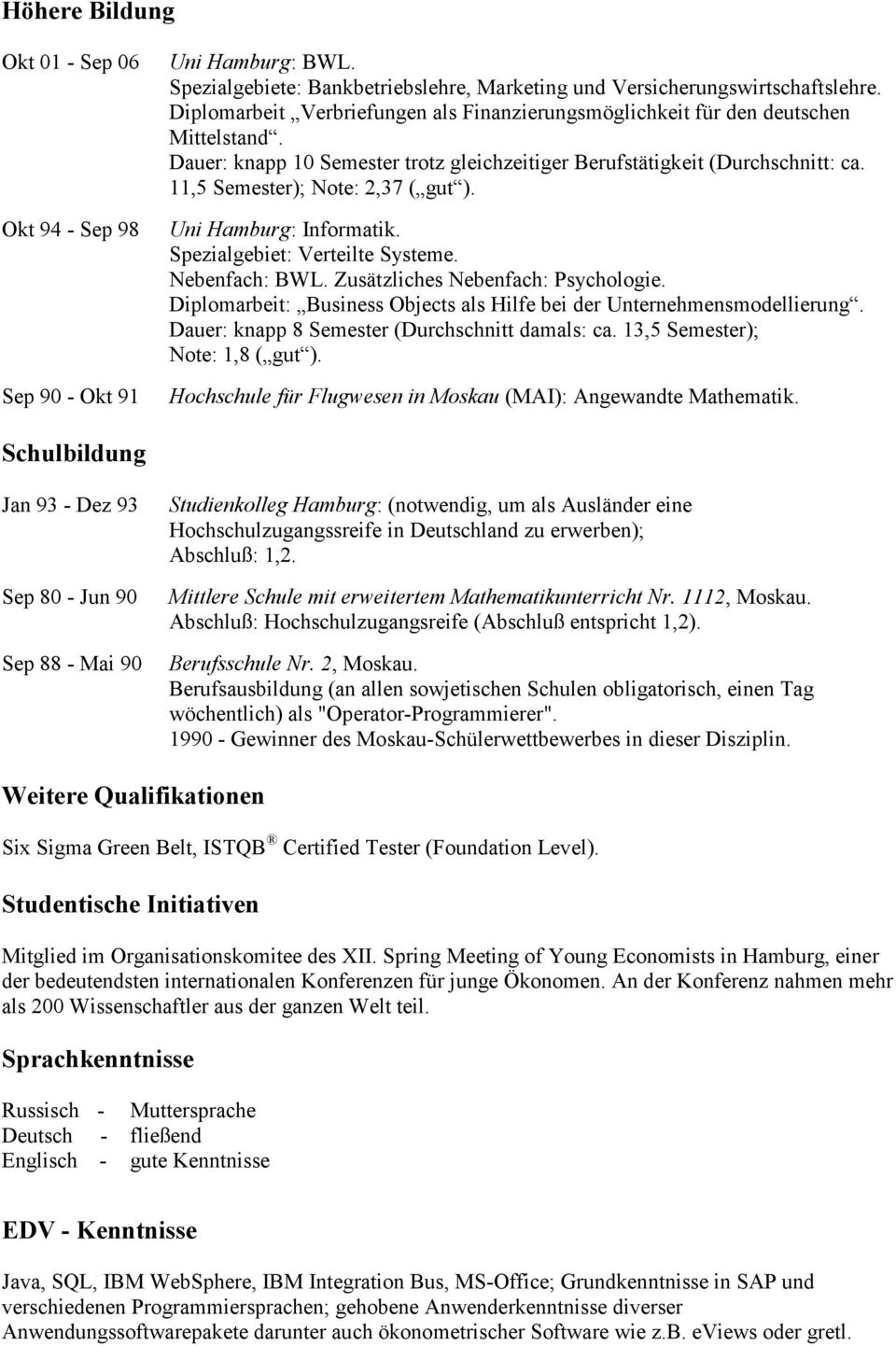 11,5 Semester); Note: 2,37 ( gut ). Uni Hamburg: Informatik. Spezialgebiet: Verteilte Systeme. Nebenfach: BWL. Zusätzliches Nebenfach: Psychologie.