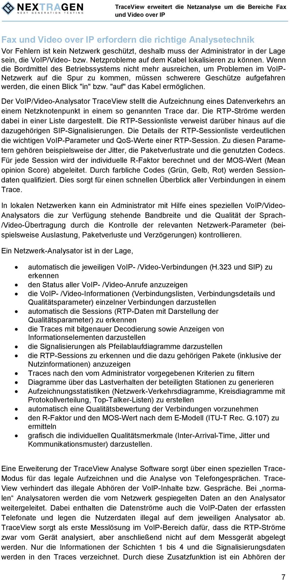 Wenn die Bordmittel des Betriebssystems nicht mehr ausreichen, um Problemen im VoIP- Netzwerk auf die Spur zu kommen, müssen schwerere Geschütze aufgefahren werden, die einen Blick "in" bzw.