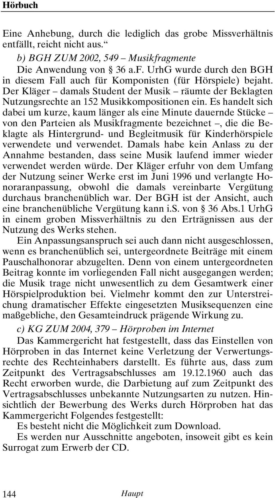 Es handelt sich dabei um kurze, kaum länger als eine Minute dauernde Stücke von den Parteien als Musikfragmente bezeichnet, die die Beklagte als Hintergrund- und Begleitmusik für Kinderhörspiele