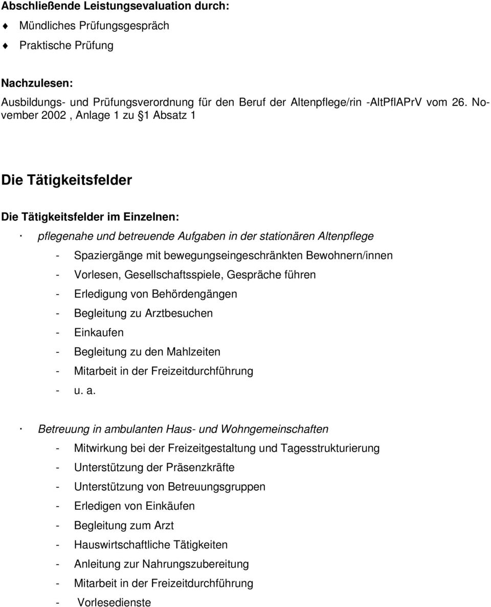 bewegungseingeschränkten Bewohnern/innen - Vorlesen, Gesellschaftsspiele, Gespräche führen - Erledigung von Behördengängen - Begleitung zu Arztbesuchen - Einkaufen - Begleitung zu den Mahlzeiten -