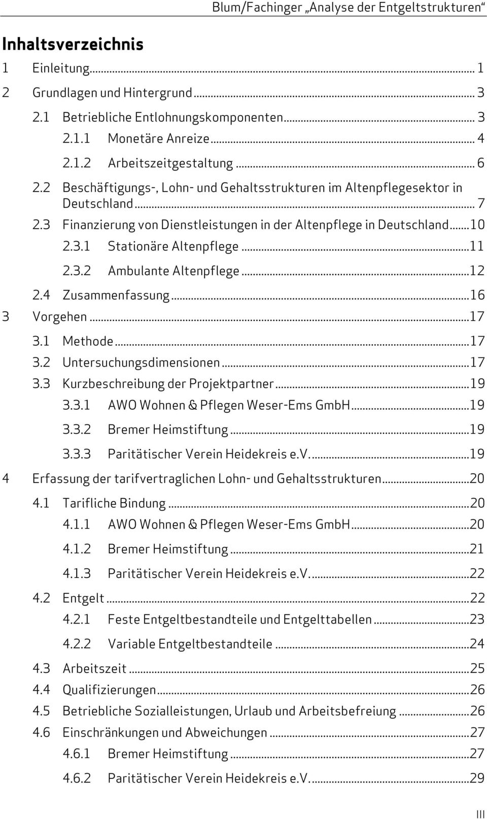 .. 11 2.3.2 Ambulante Altenpflege... 12 2.4 Zusammenfassung... 16 3 Vorgehen... 17 3.1 Methode... 17 3.2 Untersuchungsdimensionen... 17 3.3 Kurzbeschreibung der Projektpartner... 19 3.3.1 AWO Wohnen & Pflegen Weser-Ems GmbH.
