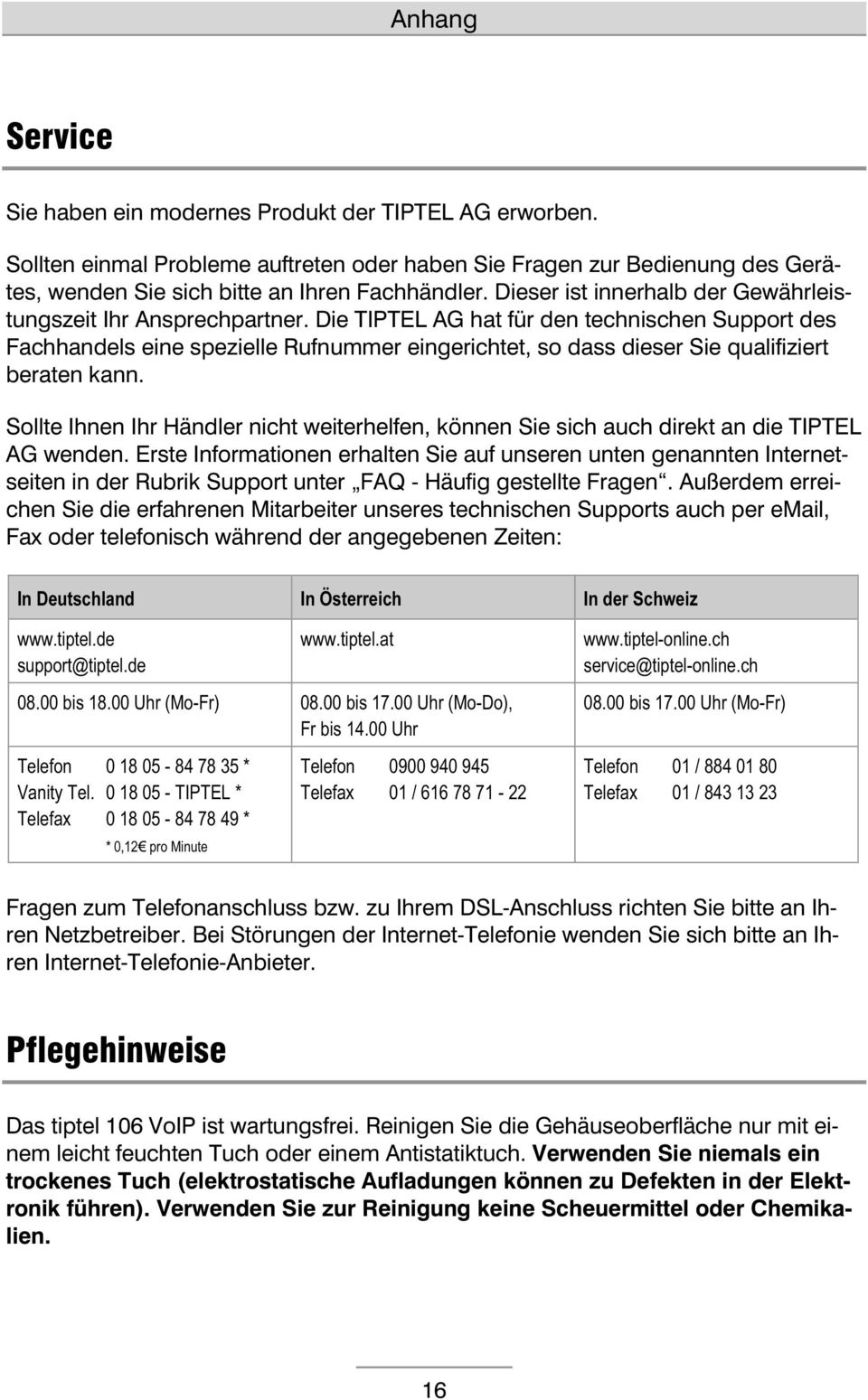 Die TIPTEL AG hat für den technischen Support des Fachhandels eine spezielle Rufnummer eingerichtet, so dass dieser Sie qualifiziert beraten kann.