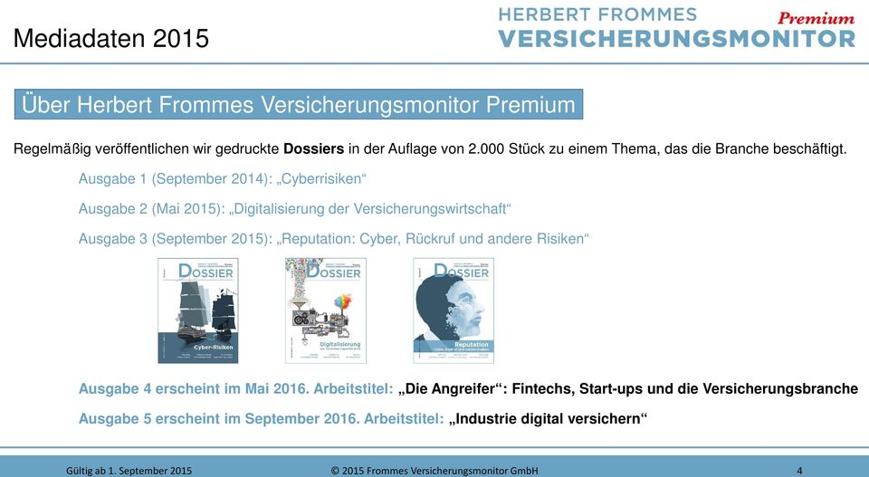 Ausgabe 1 (September 2014): Cyberrisiken Ausgabe 2 (Mai 2015): Digitalisierung der Versicherungswirtschaft Ausgabe 3 (September 2015): Reputation: