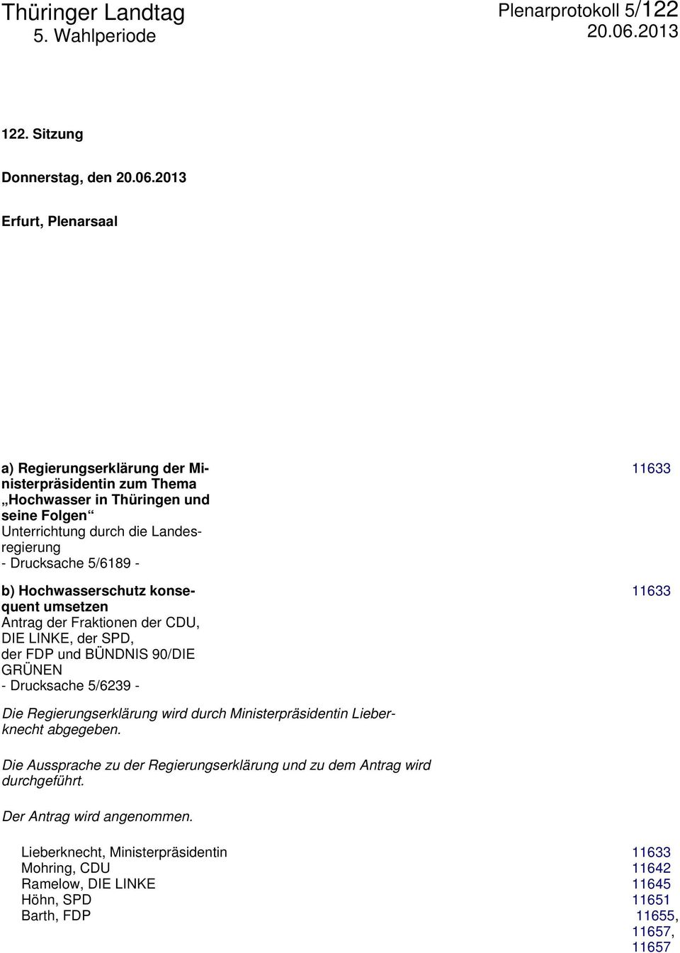 2013 Erfurt, Plenarsaal a) Regierungserklärung der Ministerpräsidentin zum Thema Hochwasser in Thüringen und seine Folgen Unterrichtung durch die Landesregierung - Drucksache 5/6189 - b)
