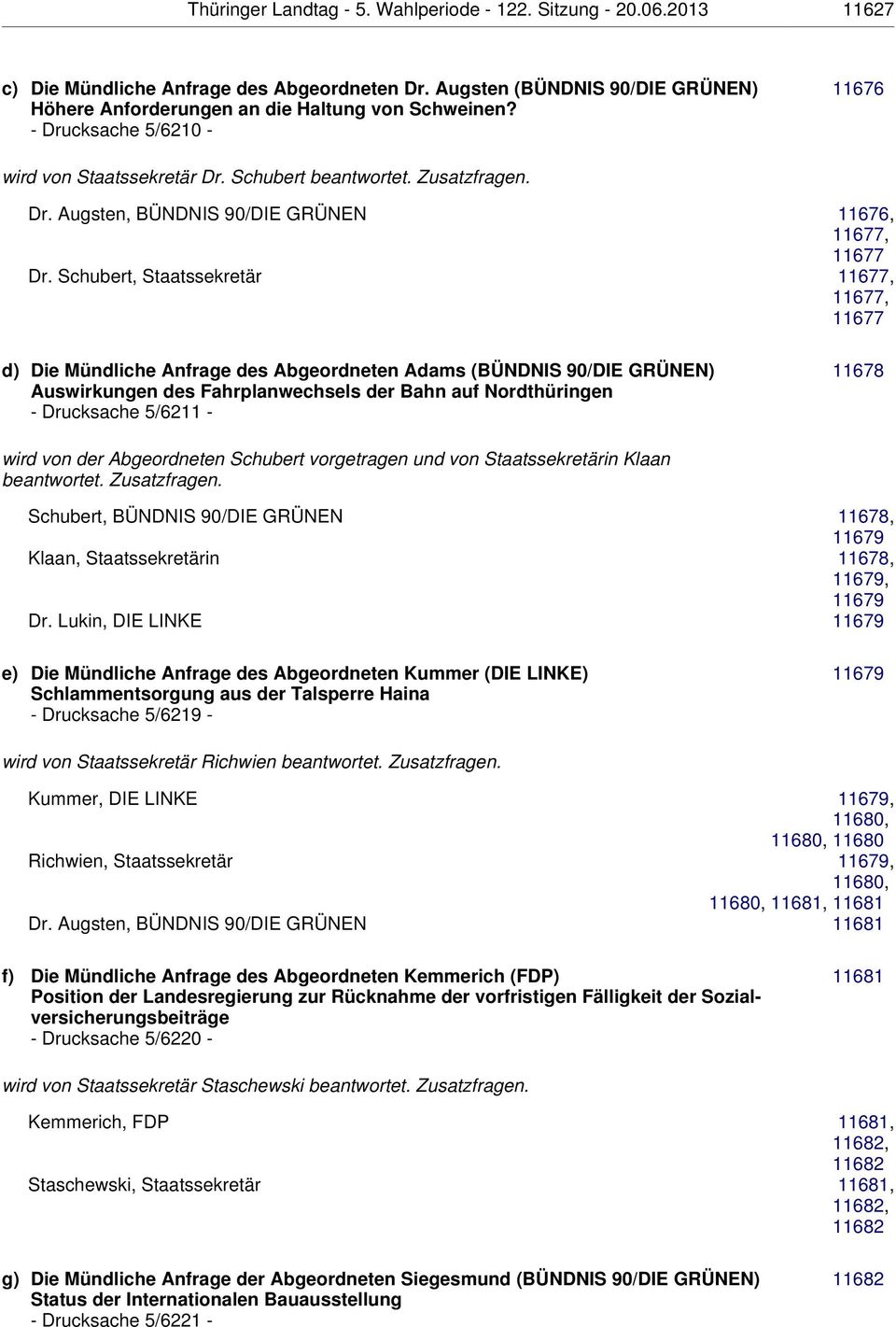 Schubert, Staatssekretär 11677, 11677, 11677, d) Die Mündliche Anfrage des Abgeordneten Adams (BÜNDNIS 90/DIE GRÜNEN) Auswirkungen des Fahrplanwechsels der Bahn auf Nordthüringen - Drucksache