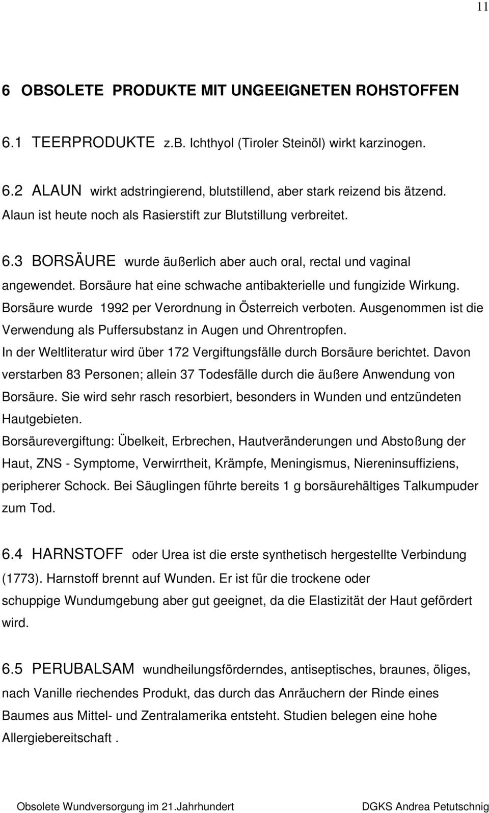 Borsäure hat eine schwache antibakterielle und fungizide Wirkung. Borsäure wurde 1992 per Verordnung in Österreich verboten.