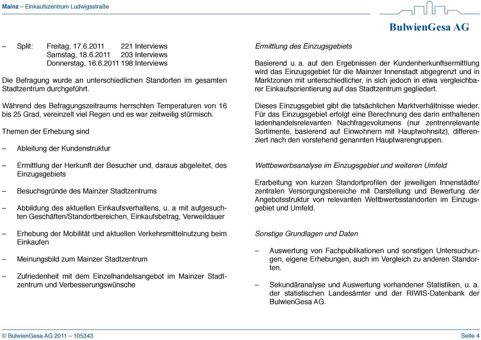 Themen der Erhebung sind Ableitung der Kundenstruktur Ermittlung der Herkunft der Besucher und, daraus abgeleitet, des Einzugsgebiets Besuchsgründe des Mainzer Stadtzentrums Abbildung des aktuellen