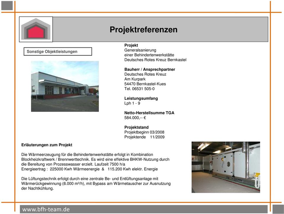 000,-- Projektstand Projektbeginn 03/2008 Projektende 11/2009 Erläuterungen zum Projekt Die Wärmeerzeugung für die Behindertenwerkstätte erfolgt in Kombination Blockheizkraftwerk / Brennwerttechnik.