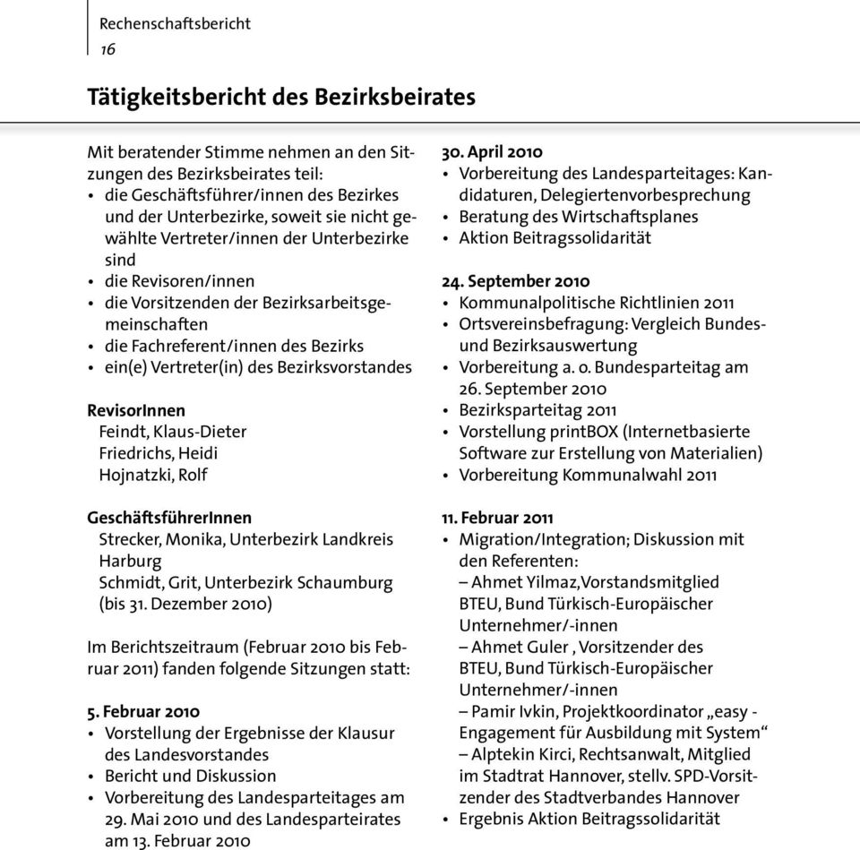 Feindt, Klaus-Dieter Friedrichs, Heidi Hojnatzki, Rolf GeschäftsführerInnen Strecker, Monika, Unterbezirk Landkreis Harburg Schmidt, Grit, Unterbezirk Schaumburg (bis 31.