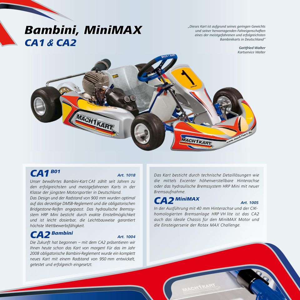 1018 Unser bewährtes Bambini-Kart CA1 zählt seit Jahren zu den erfolgreichsten und meistgefahrenen Karts in der Klasse der jüngsten Motorsportler in Deutschland.