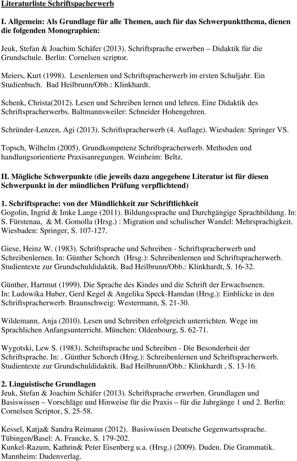 : Klinkhardt. Schenk, Christa(2012). Lesen und Schreiben lernen und lehren. Eine Didaktik des Schriftspracherwerbs. Baltmannsweiler: Schneider Hohengehren. Schründer-Lenzen, Agi (2013).