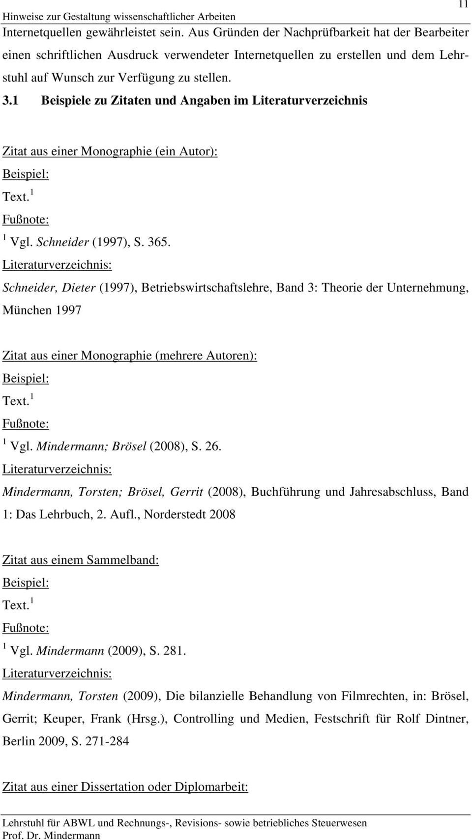 1 Beispiele zu Zitaten und Angaben im Literaturverzeichnis Zitat aus einer Monographie (ein Autor): 1 Vgl. Schneider (1997), S. 365.