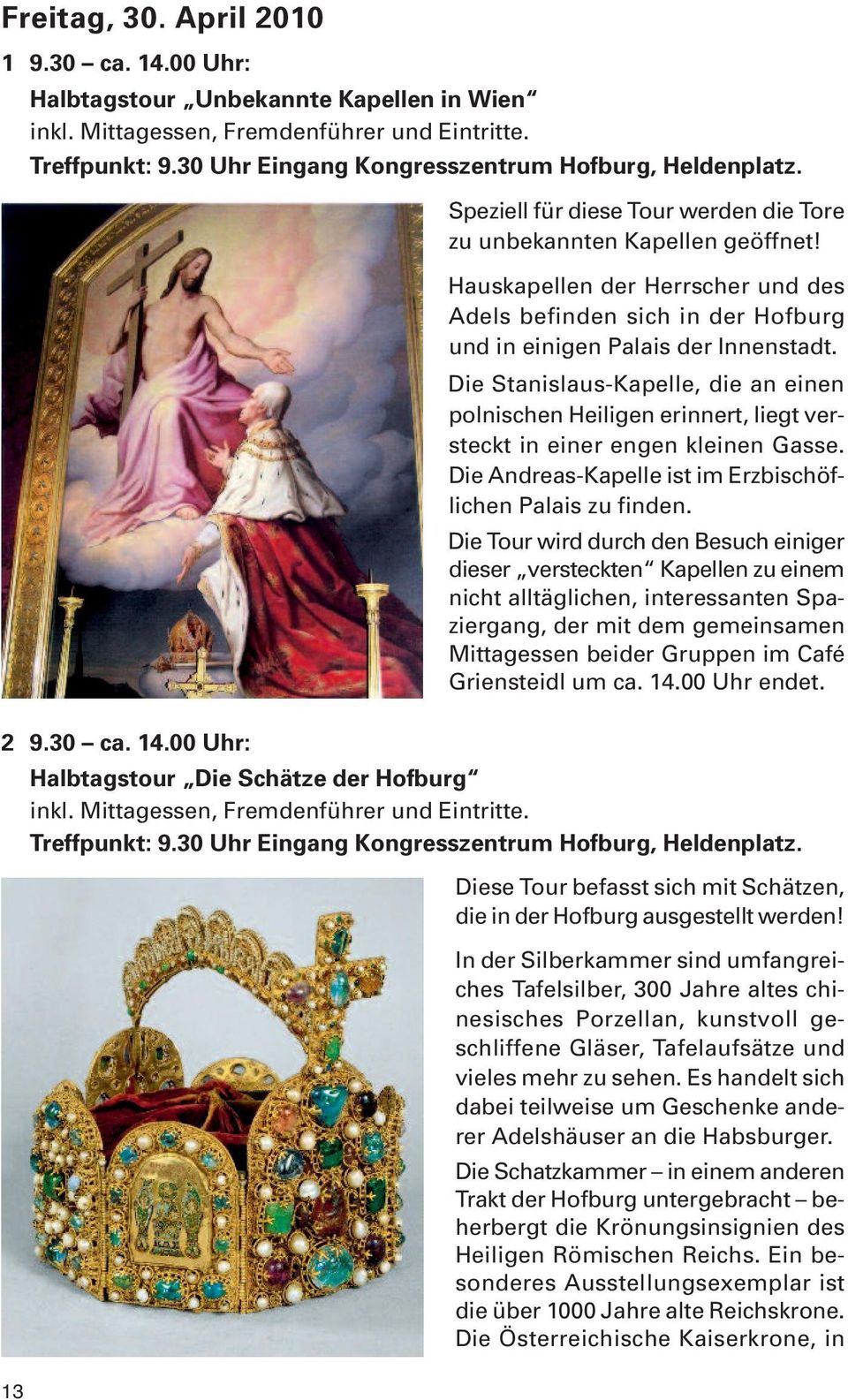 Hauskapellen der Herrscher und des Adels befinden sich in der Hofburg und in einigen Palais der Innenstadt.