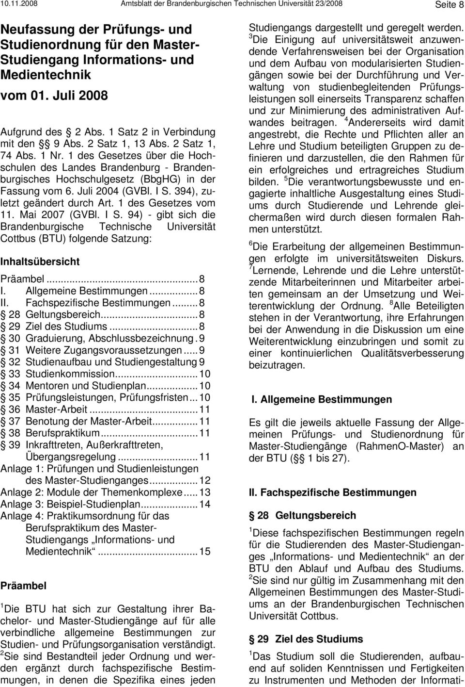 1 des Gesetzes über die Hochschulen des Landes Brandenburg - Brandenburgisches Hochschulgesetz (BbgHG) in der Fassung vom 6. Juli 2004 (GVBl. I S. 394), zuletzt geändert durch Art.