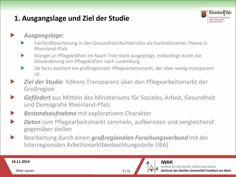 Ziel der Studie: höhere Transparenz über den Pflegearbeitsmarkt der Großregion Gefördert aus Mitteln des Ministeriums für Soziales, Arbeit, Gesundheit und Demografie Rheinland-Pfalz