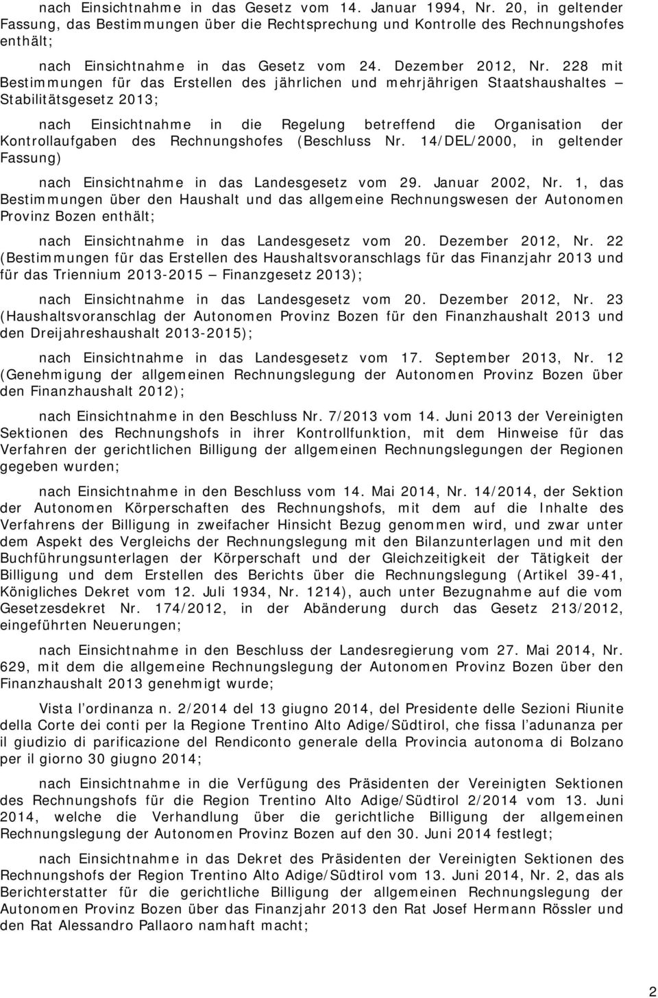 228 mit Bestimmungen für das Erstellen des jährlichen und mehrjährigen Staatshaushaltes Stabilitätsgesetz 2013; nach Einsichtnahme in die Regelung betreffend die Organisation der Kontrollaufgaben des