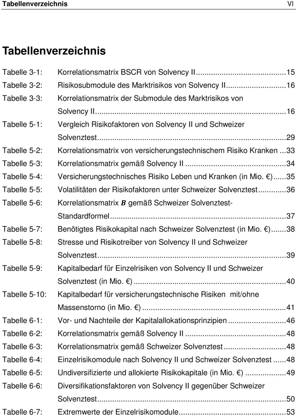 .. 29 Tabelle 5-2: Korrelationsmatrix von versicherungstechnischem Risiko Kranken... 33 Tabelle 5-3: Korrelationsmatrix gemäß Solvency II.