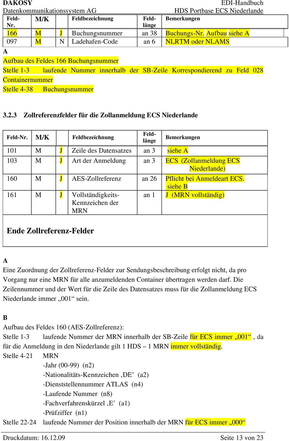 Stelle 4-38 Buchungsnummer 3.2.3 Zollreferenzfelder für die Zollanmeldung ECS Niederlande M/K Feldbezeichnung Feldlänge Feldlänge Feld-Nr.