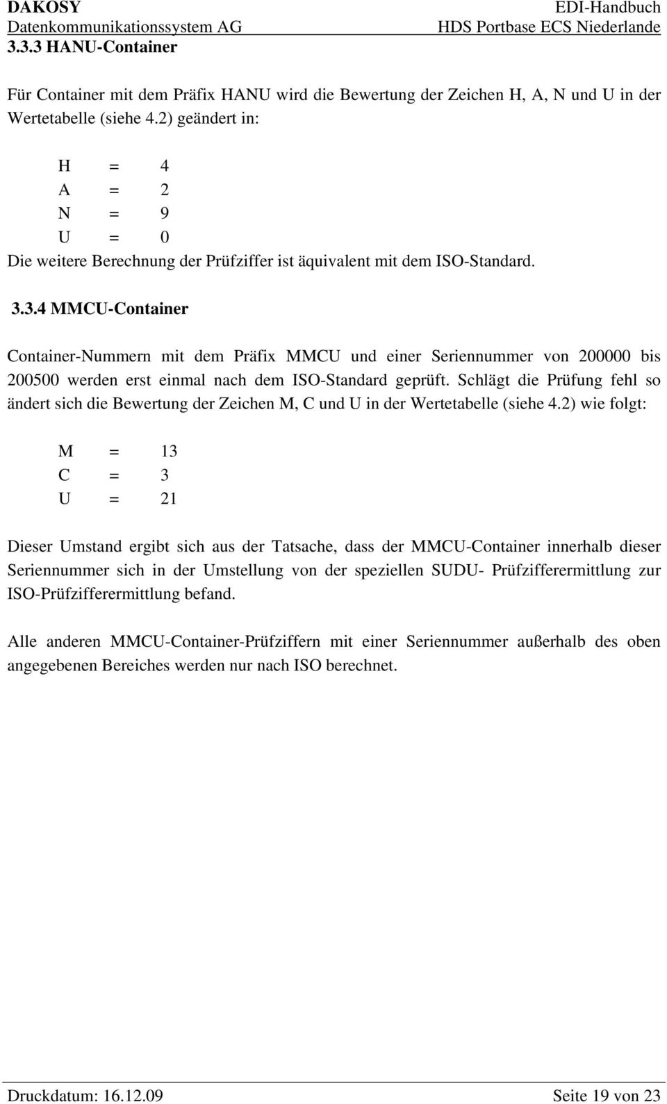 3.4 MMCU-Container Container-Nummern mit dem Präfix MMCU und einer Seriennummer von 200000 bis 200500 werden erst einmal nach dem ISO-Standard geprüft.