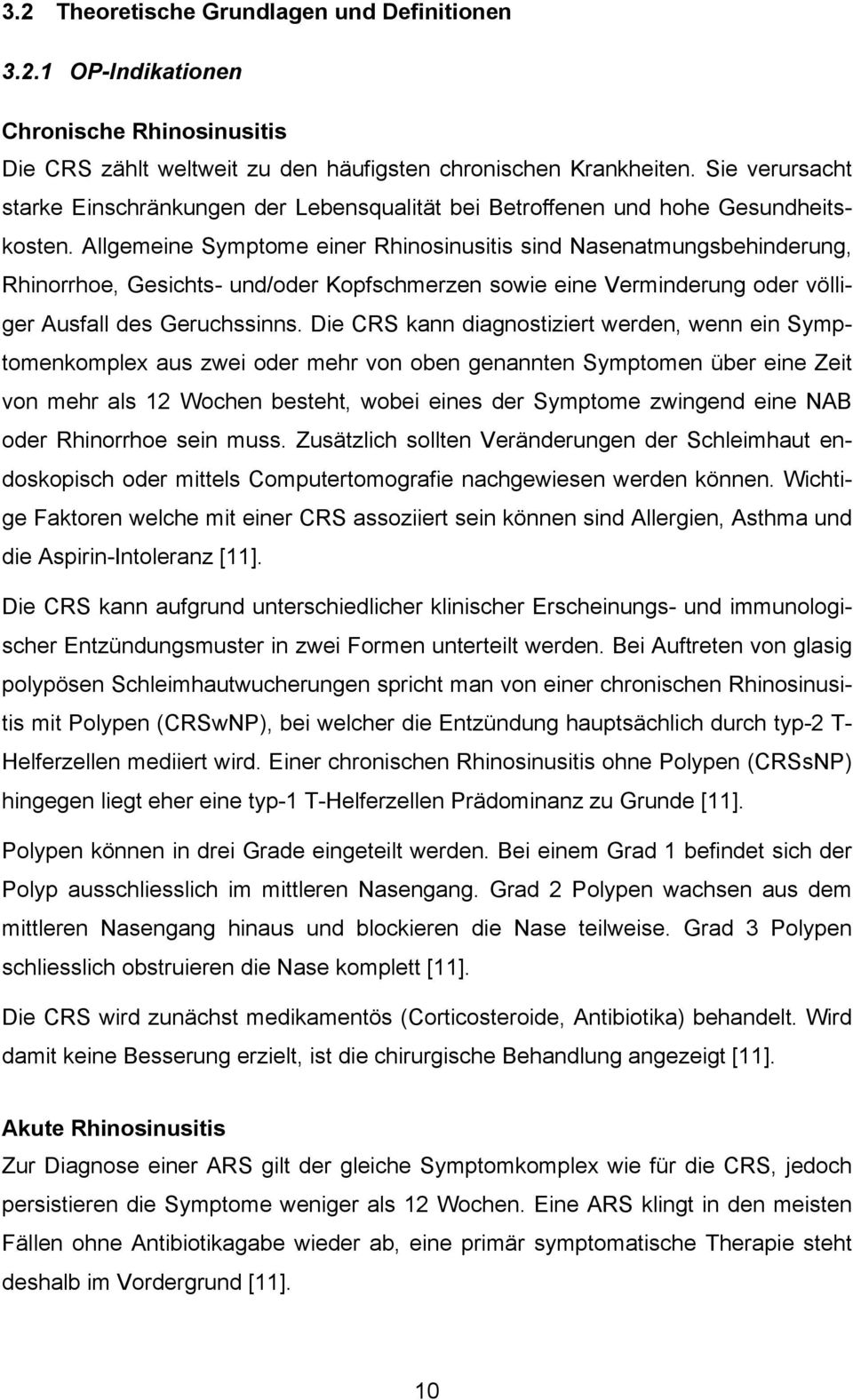 Allgemeine Symptome einer Rhinosinusitis sind Nasenatmungsbehinderung, Rhinorrhoe, Gesichts- und/oder Kopfschmerzen sowie eine Verminderung oder völliger Ausfall des Geruchssinns.