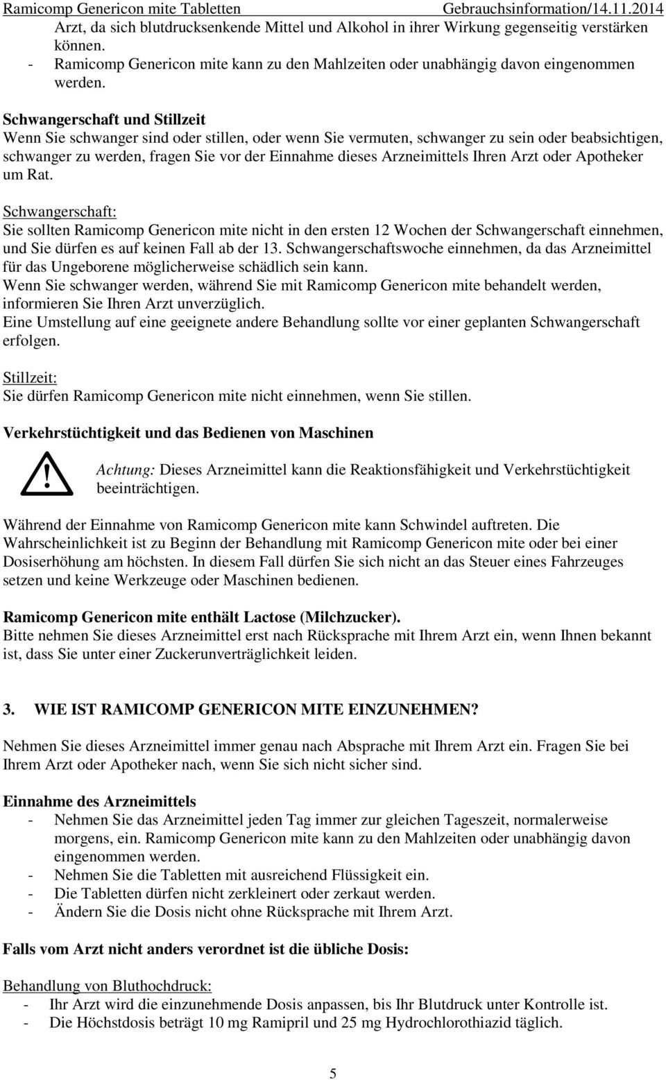 Ihren Arzt oder Apotheker um Rat. Schwangerschaft: Sie sollten Ramicomp Genericon mite nicht in den ersten 12 Wochen der Schwangerschaft einnehmen, und Sie dürfen es auf keinen Fall ab der 13.