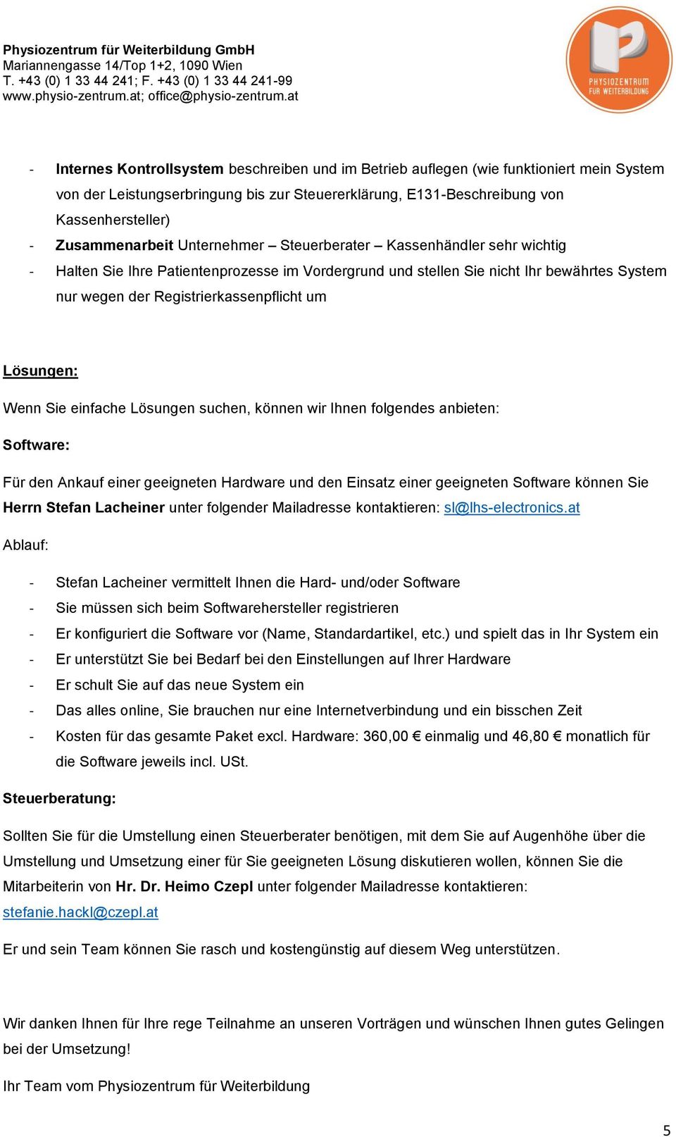 um Lösungen: Wenn Sie einfache Lösungen suchen, können wir Ihnen folgendes anbieten: Software: Für den Ankauf einer geeigneten Hardware und den Einsatz einer geeigneten Software können Sie Herrn