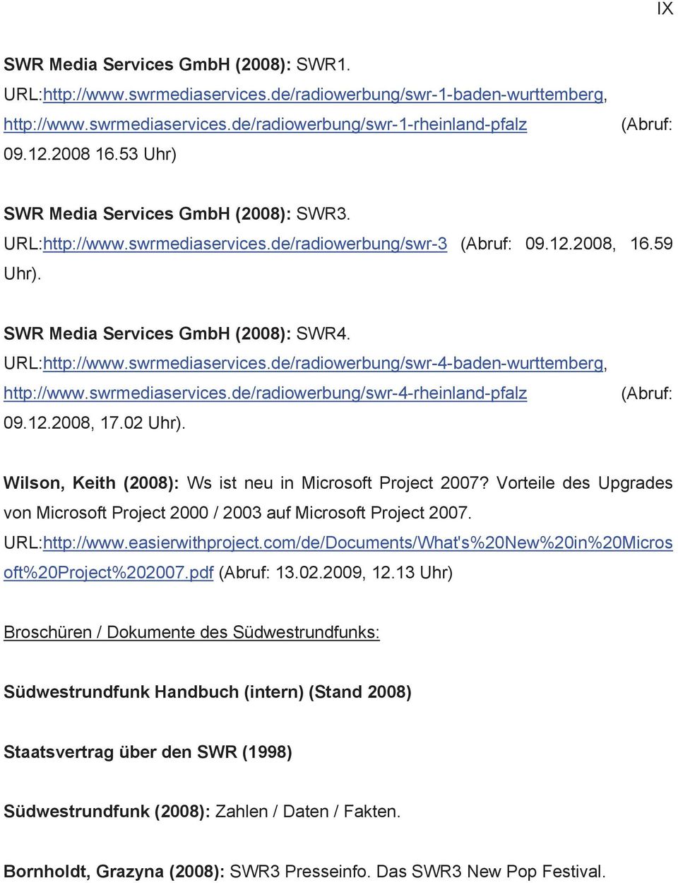 swrmediaservices.de/radiowerbung/swr-4-rheinland-pfalz 09.12.2008, 17.02 Uhr). (Abruf: Wilson, Keith (2008): Ws ist neu in Microsoft Project 2007?